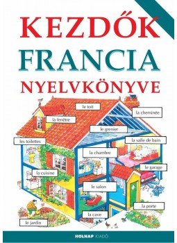 Székely Ervin, Holmes, Francoise, Helen Davies - Kezdők francia nyelvkönyve Székely Ervin, Holmes, Francoise, Helen Davies - Kezdők francia nyelvkönyve, Budapest 2015 antikvár könyv