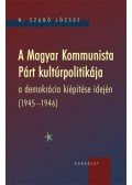 N. Szabó József - A Magyar Kommunista Párt kultúrpolitikája a demokrácia kiépítése idején (1945-1946)