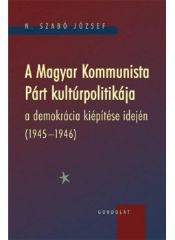 N. Szabó József - A Magyar Kommunista Párt kultúrpolitikája a demokrácia kiépítése idején (1945-1946), null 2015 antikvár könyv
