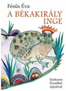 Fésüs Éva - A békakirály inge Fésüs Éva - A békakirály inge, null 2012 antikvár könyv