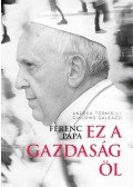 Andrea Tornielli,Giacomo Galeazzi - Ferenc pápa: Ez a gazdaság öl