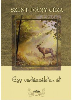 Szent Ivány Géza - Egy vadászéleten át Szent Ivány Géza - Egy vadászéleten át, Szeged 2014 antikvár könyv