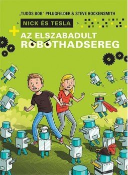 PFLUGFELDER, TUDÓS BOB, HOCKENSMITH, STEV - NICK ÉS TESLA - AZ ELSZABADULT ROBOTHADSEREG PFLUGFELDER, TUDÓS BOB, HOCKENSMITH, STEV - NICK ÉS TESLA - AZ ELSZABADULT ROBOTHADSEREG, null 2015 antikvár könyv
