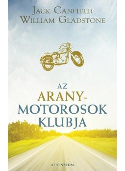 Jack Canfield, William Gladstone - Az aranymotorosok klubja Jack Canfield, William Gladstone - Az aranymotorosok klubja, Budapest 2012 antikvár könyv