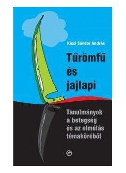 Kicsi Sándor András - Tűrömfű és jajlapi - Tanulmányok a betegség és az elmúlás témaköréből Kicsi Sándor András - Tűrömfű és jajlapi - Tanulmányok a betegség és az elmúlás témaköréből, null 2011 antikvár könyv