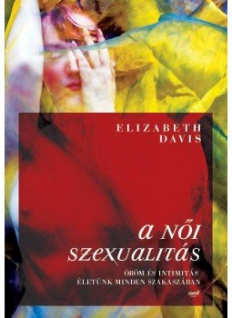 Elizabeth Davis - A NŐI SZEXUALITÁS - ÖRÖM ÉS INTIMITÁS ÉLETÜNK MINDEN SZAKASZÁBAN__ Elizabeth Davis - A NŐI SZEXUALITÁS - ÖRÖM ÉS INTIMITÁS ÉLETÜNK MINDEN SZAKASZÁBAN__, null 2009 antikvár könyv