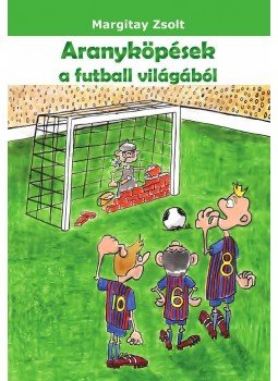Margitay Zsolt - Aranyköpések a futball világából, null 2015 antikvár könyv