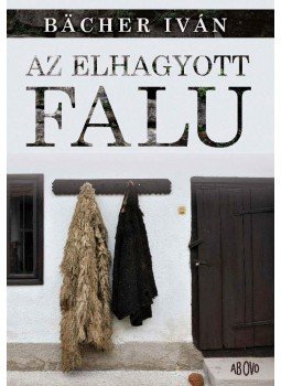 Bacher Iván - Az elhagyott falu Bacher Iván - Az elhagyott falu, Budapest 2010 antikvár könyv