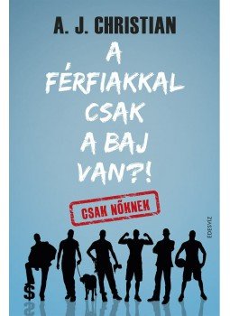 A.J. Christian - A férfiakkal csak a baj van?! A.J. Christian - A férfiakkal csak a baj van?!, Budapest 2014 antikvár könyv