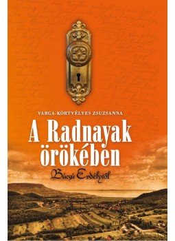 VARGA, Körtvélyes Zsuzsanna - A Radnayak örökében - Búcsú Erdélytől VARGA, Körtvélyes Zsuzsanna - A Radnayak örökében - Búcsú Erdélytől, null 0 antikvár könyv