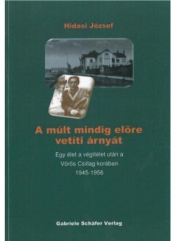 HIDASI JÓZSEF - A múlt mindig előre vetíti árnyát - Egy élet a végítélet után a Vörös Csillag korában 1945-1956, null 2015 antikvár könyv