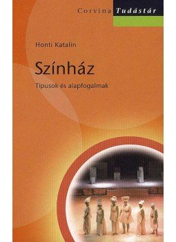 Honti Katalin - SZÍNHÁZ - TÍPUSOK ÉS ALAPFOGALMAK (TUDÁSTÁR) Honti Katalin - SZÍNHÁZ - TÍPUSOK ÉS ALAPFOGALMAK (TUDÁSTÁR), null 2007 antikvár könyv