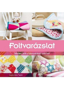 TAYLOR, LAURA JANE - Foltvarázslat - Minden, amit a foltmunkákról tudni kell TAYLOR, LAURA JANE - Foltvarázslat - Minden, amit a foltmunkákról tudni kell, null 2015 antikvár könyv