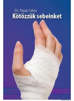 PAPP GÉZA DR. - Kötözzük sebeinket PAPP GÉZA DR. - Kötözzük sebeinket, null 2010 antikvár könyv