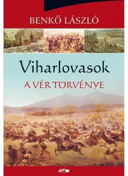 Benkő László - Viharlovasok - A vér törvénye Benkő László - Viharlovasok - A vér törvénye, Szeged 2013 antikvár könyv