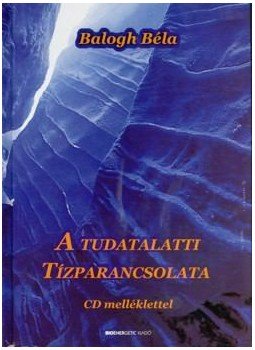 Balogh Béla - A tudatalatti tízparancsolata Balogh Béla - A tudatalatti tízparancsolata, null 2005 antikvár könyv