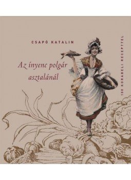Csapó Katalin - Az ínyenc polgár asztalánál Csapó Katalin - Az ínyenc polgár asztalánál, Budapest 2012 antikvár könyv