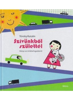 Töreky Katalin - SZÍVÜNKBŐL SZÜLETTÉL - KÖNYV AZ ÖRÖKBEFOGADÁSRÓL, null 2011 antikvár könyv