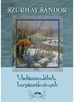 Szurmay Sándor - Vadászemlékek, horgászélmények Szurmay Sándor - Vadászemlékek, horgászélmények, Szeged 2013 antikvár könyv