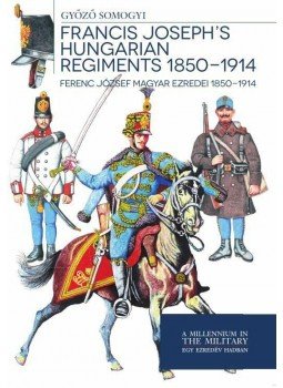 Somogyi Győző - Francis Joseph's hungarian regiments 1850 - 1914, null 2015 antikvár könyv