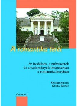 Gurka Dezső szerk. - A ROMANTIKA TEREI - AZ IRODALOM, A MŰVÉSZETEK ÉS A TUDOMÁNYOK INTÉZMÉNYEI A, null 2009 antikvár könyv