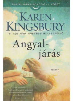 Karen Kingsbury - Angyaljárás - Angyaljárás sorozat I. kötet Karen Kingsbury - Angyaljárás - Angyaljárás sorozat I. kötet, Szombathely 2015 antikvár könyv