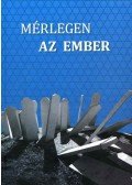 Kovács Tamás - Mérlegen az ember - Ismeretlen források a Magyar Nemzeti Levéltár Országos Levéltárából a magyarországi holokauszt történetéről