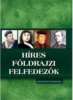 Lerner Balázs, Lerner János - Híres földrajzi felfedezők Lerner Balázs, Lerner János - Híres földrajzi felfedezők, Kisújszállás 2015 antikvár könyv