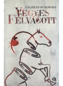 Charles Bukowski - Vegyes felvágott Charles Bukowski - Vegyes felvágott, Budapest 2013 antikvár könyv