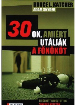 Katcher, Bruce L. - 30 OK, AMIÉRT UTÁLJÁK A FŐNÖKÖT - ELÉGEDETT BEOSZTOTTAK- SIKERES VEZETŐK, null 2009 antikvár könyv