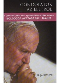 II.János Pál pápa - Gondolatok az életről II.János Pál pápa - Gondolatok az életről, null 2005 antikvár könyv