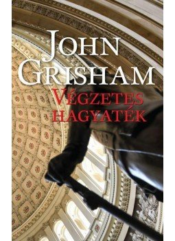John Grisham - Végzetes hagyaték John Grisham - Végzetes hagyaték, Budapest 2015 antikvár könyv