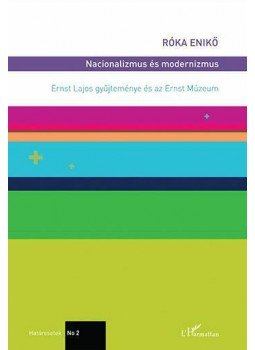 Róka Enikő - Nacionalizmus és modernizmus - Ernst Lajos gyűjteménye és az Ernst Múzeum, null 2014 antikvár könyv