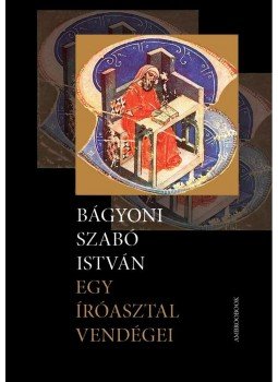 Bágyoni Szabó István - Egy íróasztal vendégei Bágyoni Szabó István - Egy íróasztal vendégei, null 2015 antikvár könyv