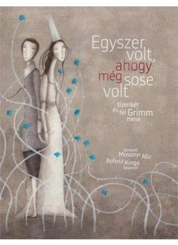 Mosonyi Alíz - Egyszer volt, ahogy még sosem volt - Tizenkét és fél Grimm-mese Mosonyi Alíz - Egyszer volt, ahogy még sosem volt - Tizenkét és fél Grimm-mese, null 2014 antikvár könyv