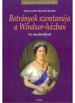 SHAWCROSS, WILLIAM - Botrányok szemtanúja a Windsor-házban - Az anyakirálynő SHAWCROSS, WILLIAM - Botrányok szemtanúja a Windsor-házban - Az anyakirálynő, Budapest 2011 antikvár könyv