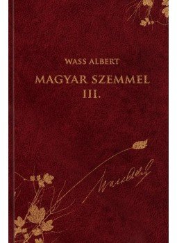 Wass Albert - Magyar szemmel III. - Publicisztikai írások az emigráció éveiből - Wass Albert sorozat 45. kötet, null 2013 antikvár könyv