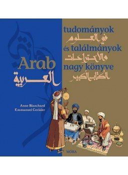 Anne Blanchard - Arab tudományok és találmányok nagy könyve Anne Blanchard - Arab tudományok és találmányok nagy könyve, Budapest 2014 antikvár könyv