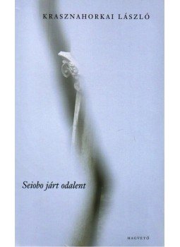 Krasznahorkai László - Seiobo járt odalent Krasznahorkai László - Seiobo járt odalent, Budapest 2008 antikvár könyv