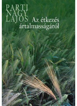Parti Nagy Lajos - Az étkezés ártalmasságáról Parti Nagy Lajos - Az étkezés ártalmasságáról, Budapest 2011 antikvár könyv