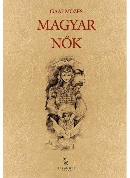 Gaál Mózes - Magyar nők Gaál Mózes - Magyar nők, Győr 2012 antikvár könyv