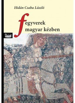 Hidán Csaba László - Fegyverek magyar kézben Hidán Csaba László - Fegyverek magyar kézben, null 2015 antikvár könyv
