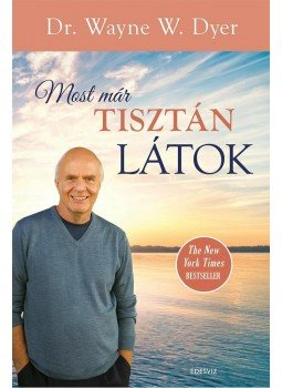 Dr. Wayne W. Dyer - Most már tisztán látok Dr. Wayne W. Dyer - Most már tisztán látok, Budapest 2014 antikvár könyv