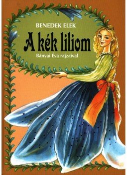 Benedek Elek - A kék liliom Benedek Elek - A kék liliom, null 2008 antikvár könyv