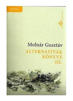 Molnár Gusztáv - Alternatívák könyve III. Molnár Gusztáv - Alternatívák könyve III., null 2015 antikvár könyv