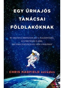 Chris Hadfield - Egy űrhajós tanácsai Földlakóknak Chris Hadfield - Egy űrhajós tanácsai Földlakóknak, Budapest 2014 antikvár könyv
