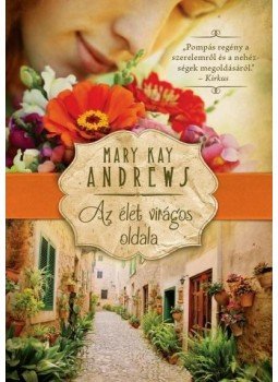 Andrews, Mary Kay - Az élet virágos oldala Andrews, Mary Kay - Az élet virágos oldala, 2014 antikvár könyv