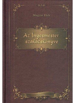 Magyar Elek - Az ínyesmester szakácskönyve Magyar Elek - Az ínyesmester szakácskönyve, null 2008 antikvár könyv