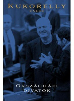 Kukorelly Endre - Országházi divatok Kukorelly Endre - Országházi divatok, Budapest 2014 antikvár könyv