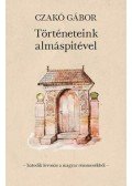 Czakó Gábor - Történeteink almáspitével - hatodik levonás a magyar rémmesékből